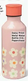  ?? ?? Daisy Print Metal Water Bottle £12, Paperchase