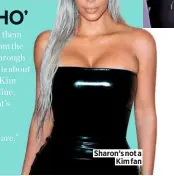  ??  ?? Sharon’s not a Kim fan