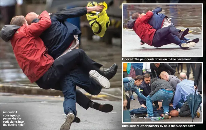  ??  ?? Ambush: A courageous passer-by (in red) slams into the fleeing thief Floored: The pair crash down on to the pavement Humiliatio­n: Other passers-by hold the suspect down