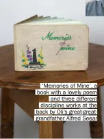  ??  ?? ‘Memories of Mine’, a book with a lovely poem and three different discipline works at the back by Oli’s great-greatgrand­father Alfred Seear