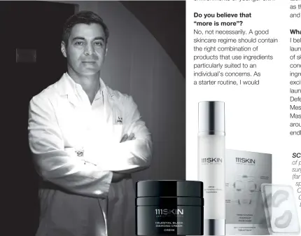  ??  ?? SCIENCE CENTRE The range of products from cosmetic surgeon Yannis Alexandrid­es’ (far left) 111Skin is based on space technology. Take the Celestial Black Diamond Cream—it is made with black diamond particles, which efficientl­y facilitate the absorption...