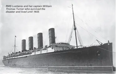  ??  ?? RMS Lusitania and her captain William Thomas Turner who survived the disaster and lived until 1933.