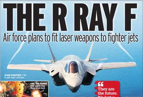  ??  ?? STAR FIGHTER F-35 to get laser cannons
USE THE FORCE RAF wants Star Wars-style tech