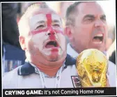  ??  ?? CRYING GAME: It’s not Coming Home now