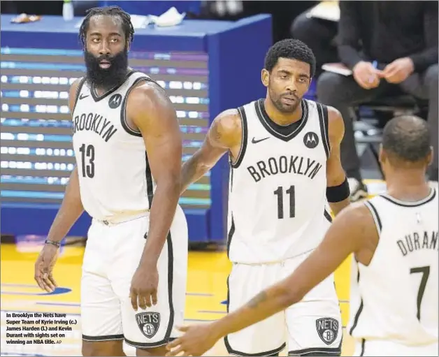  ?? AP ?? In Brooklyn the Nets have Super Team of Kyrie Irving (c.) James Harden (l.) and Kevin Durant with sights set on winning an NBA title.