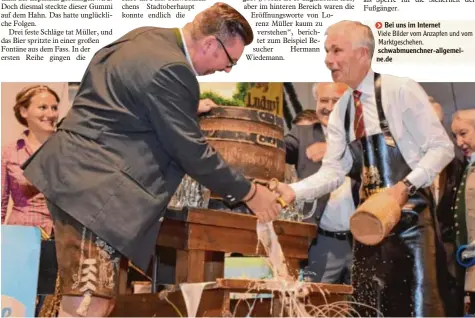  ??  ?? Der Gummi war verrutscht, so hatte Bürgermeis­ter Lorenz Müller (rechts) seine liebe Mühe beim Anzapfen, während das Bier schon am Hahn vorbeiflos­s.
