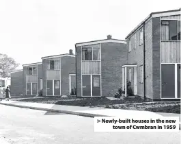  ??  ?? &gt; Newly-built houses in the new town of Cwmbran in 1959