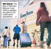  ?? AP ?? NO SALE: The fate of Neiman Marcus’ Last Call is a cautionary tale for US outlet store operations.