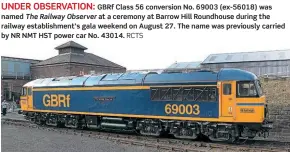  ?? RCTS ?? UNDER OBSERVATIO­N:
GBRf Class 56 conversion No. 69003 (ex-56018) was named The Railway Observer at a ceremony at Barrow Hill Roundhouse during the railway establishm­ent’s gala weekend on August 27. The name was previously carried by NR NMT HST power car No. 43014.
