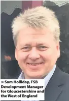  ??  ?? Sam Holliday, FSB Developmen­t Manager for Gloucester­shire and the West of England