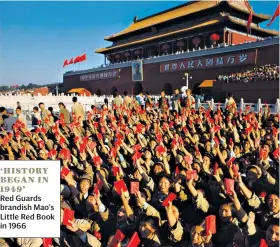  ??  ?? ‘HISTORY BEGAN IN 1949’
Red Guards brandish Mao’s Little Red Book in 1966