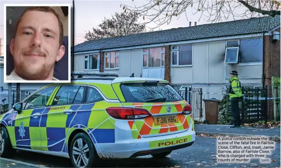  ?? SWNS ?? A police cordon outside the scene of the fatal fire in Fairisle Close, Clifton, and, inset, Jamie Barrow, also of Fairisle Close, who is charged with three counts of murder