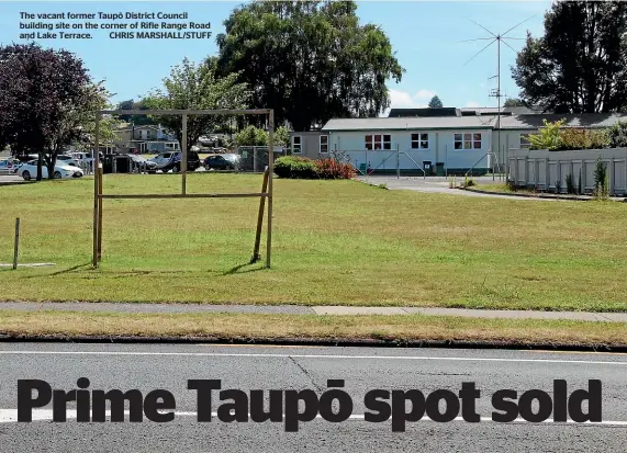  ?? CHRIS MARSHALL/STUFF ?? The vacant former Taupo¯ District Council building site on the corner of Rifle Range Road and Lake Terrace.