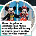  ?? ?? Above: Angelina as Maleficent and Minnie (now 94!) – but will Disney be creating more positive roles for older women?