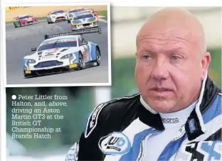  ??  ?? Peter Littler from Halton, and, above, driving an Aston Martin GT3 at the British GT Championsh­ip at Brands Hatch