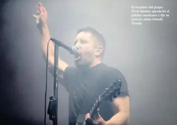  ??  ?? El vocalista del grupo, Trent Reznor, agradeció al público mexicano y fijó su postura sobre Donald Trump.