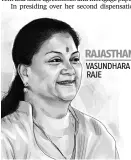  ??  ?? RAJASTHAN VASUNDHARA RAJE Her ‘Jai, Jai Rajasthan’ cri de coeur still resonates on the ground; aura of being distant in sync with her royal origin but she has discarded the ‘8 pm CM’ tag put on her in her first tenure when she refused to meet callers...