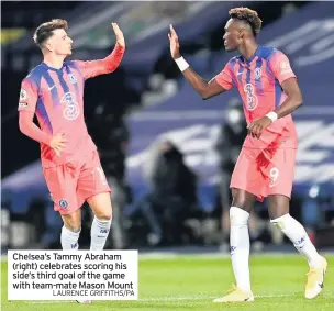  ?? LAURENCE GRIFFITHS/PA ?? Chelsea’s Tammy Abraham (right) celebrates scoring his side’s third goal of the game with team-mate Mason Mount