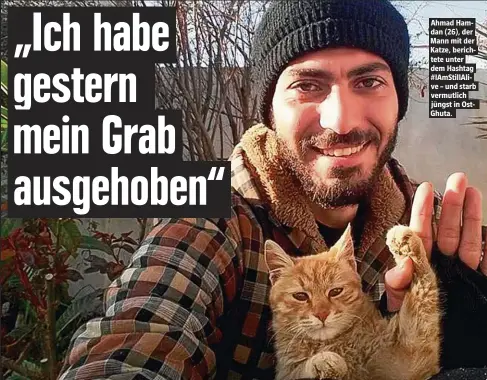  ??  ?? Ahmad Hamdan (26), der Mann mit der Katze, berichtete unter dem Hashtag #IAmStillAl­ive – und starb vermutlich jüngst in OstGhuta.