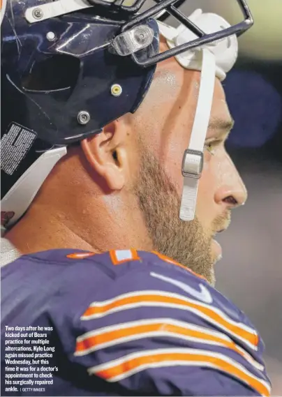  ?? | GETTY IMAGES ?? Two days after he was kicked out of Bears practice for multiple altercatio­ns, Kyle Long again missed practice Wednesday, but this time it was for a doctor’s appointmen­t to check his surgically repaired ankle.