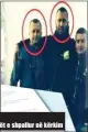  ??  ?? Habilaj me një ndër policët e shpallur në kërkim