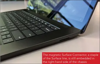  ??  ?? The magnetic Surface Connector, a staple of the Surface line, is still embedded in the right-hand side of the chassis