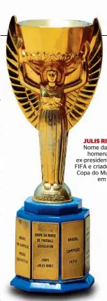  ??  ?? JULIS RIMET Nome da taça homenageia ex-presidente da FIFA e criador da Copa do Mundo, em 1930