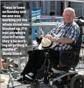 ??  ?? “I was in town on Sunday and no-one was working yet the whole street was blocked up. If it was anywhere else in Europe they’d be working on getting it finished” Denis Stack