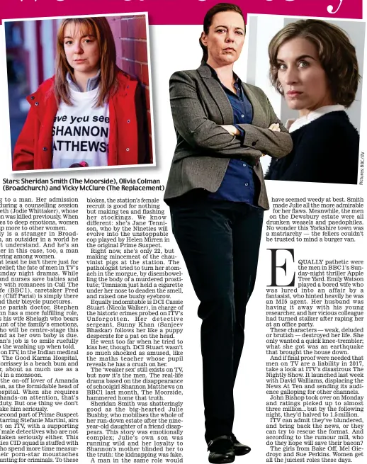  ?? Pictures:BBC/ITV ?? Stars: Sheridan Smith (The Moorside), Olivia Colman (Broadchurc­h) and Vicky McClure (The Replacemen­t)