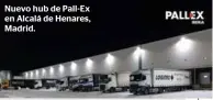  ??  ?? Nuevo hub de Pall-Ex en Alcalá de Henares, Madrid.
