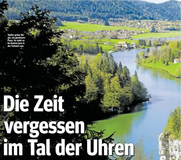 ??  ?? Sanfte grüne Hügel, ein glasklarer Fluss: So sieht es im Kanton Jura in der Schweiz aus.