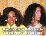  ?? ?? Diana and Cher in 1975, when the two superstars were close pals