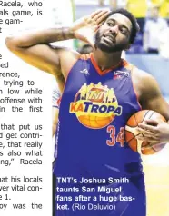  ?? (Rio Deluvio) ?? TNT’s Joshua Smith taunts San Miguel fans after a huge basket.