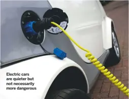  ??  ?? Electric cars are quieter but not necessaril­y more dangerous