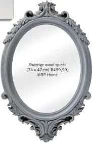  ??  ?? Swierige ovaal spieël (74 x 47 cm) R499,99, MRP Home