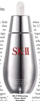  ??  ?? SK-II Whitening Power Spots
Specialist