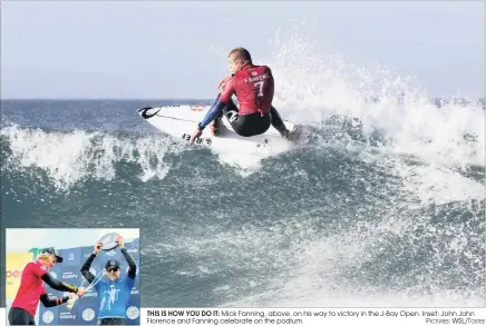  ??  ?? THIS IS HOW YOU DO IT: Mick Fanning, above, on his way to victory in the J-Bay Open. Inset: John John Florence and Fanning celebrate on the podium.