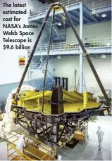  ??  ?? The latest estimated cost for NASA’s James Webb Space Telescope is $9.6 billion