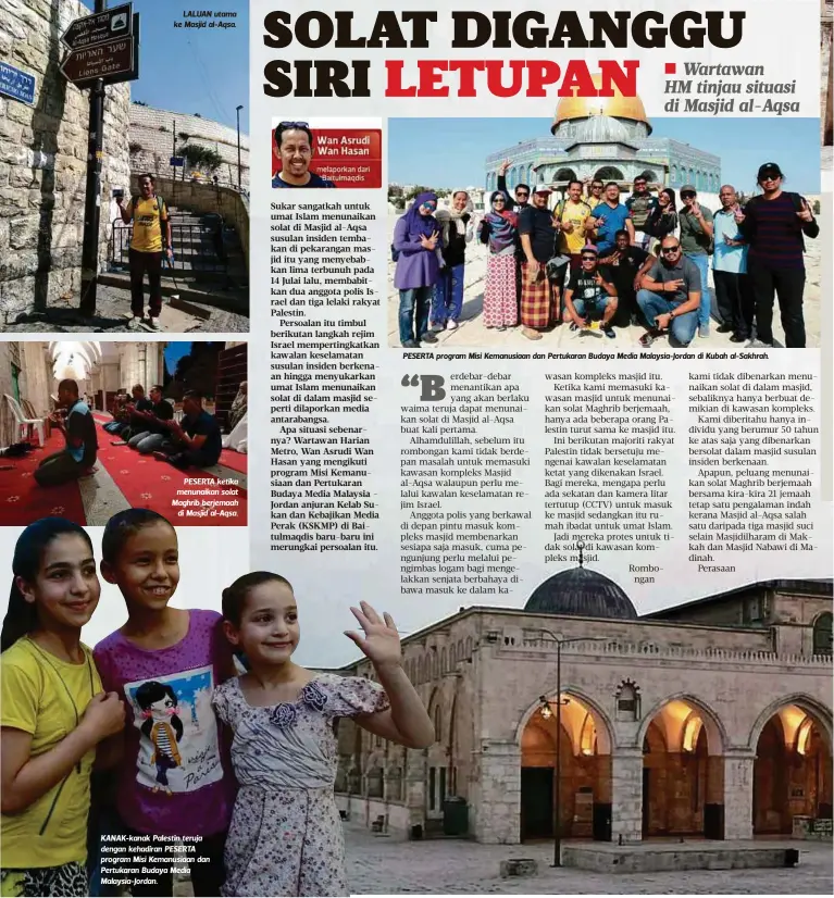  ??  ?? LALUAN utama ke Masjid al-Aqsa.
PESERTA ketika menunaikan solat Maghrib berjemaah
di Masjid al-Aqsa. KANAK-kanak Palestin teruja dengan kehadiran PESERTA program Misi Kemanusiaa­n dan Pertukaran Budaya Media Malaysia-Jordan.