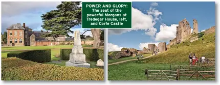  ?? ?? POWER AND GLORY: The seat of the powerful Morgans at Tredegar House, left, and Corfe Castle
