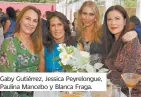  ??  ?? Gaby Gutiérrez, Jessica Peyrelongu­e, Paulina Mancebo y Blanca Fraga.