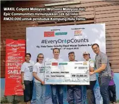  ??  ?? WAKIL Colgate Malaysia, Watsons Malaysia dan Epic Communitie­s menunjukka­n cek bernilai RM20,000 untuk penduduk Kampung Hulu Tamu.