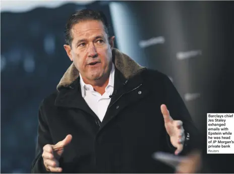  ?? Reuters ?? Barclays chief Jes Staley exhanged emails with Epstein while he was head of JP Morgan’s private bank