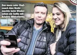  ??  ?? Das muss sein: Chefcoach Alex Waibl machte beim Wiedersehe­n ein Selfie mit Kristina Mikhailenk­o.