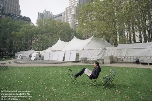  ?? ?? In 1993, New York fashion shows were centralize­d under the 7th on Sixth banner and move to the tents in Bryant Park.