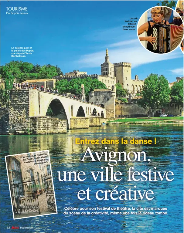  ??  ?? Le célèbre pont et le palais des Papes, vue depuis l’île de Barthelass­e. du palais intérieure­Cour le qui abrite du Roure, Traditions musée des provençale­s. Lors du festival, les artistes s’expriment dans la rue.