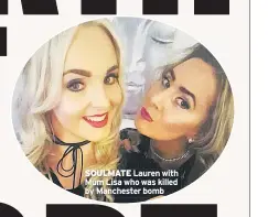  ??  ?? SOULMATE Lauren with Mum Lisa who was killed by Manchester bomb