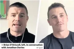  ?? BT Sport ?? > Brian O’Driscoll, left, in conversati­on with Jonathan Davies