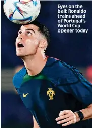  ?? ?? Eyes on the ball: Ronaldo trains ahead of Portugal’s World Cup opener today