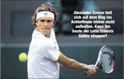  ??  ?? Alexander Zverev ließ sich auf dem Weg ins Achtelfina­le bisher nicht
aufhalten. Kann ihn heute der Lette Ernests
Gulbis stoppen?